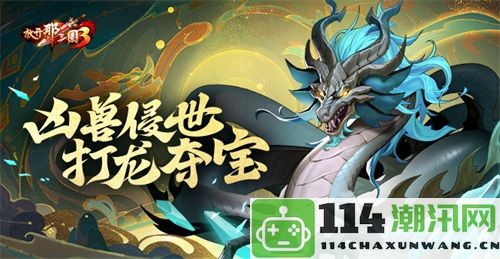 《放开那三国3》兽潮袭来 龙族争霸再续传奇