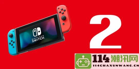 任天堂Switch2正式宣布支持向下兼容，为玩家省钱提供了新的理由