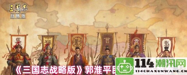 《三国志战略版》中郭淮平民战阵与战法的最佳推荐