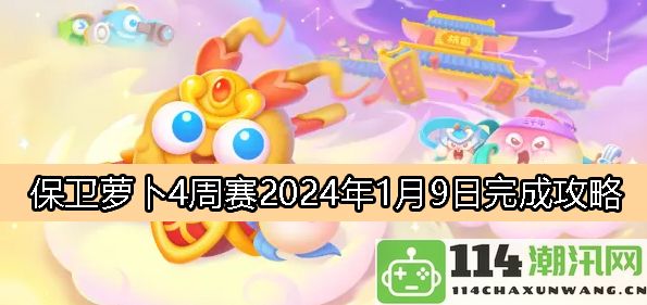 保卫萝卜4周赛2024年1月9日详细通关攻略分享