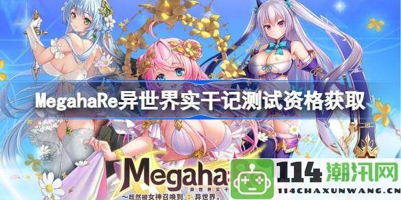 《MegahaRe异世界实干记》如何获得测试资格的详细指南和步骤