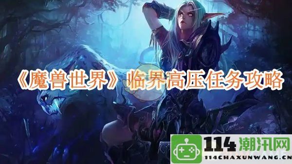 《魔兽世界》临界高压任务详细攻略与技巧分享