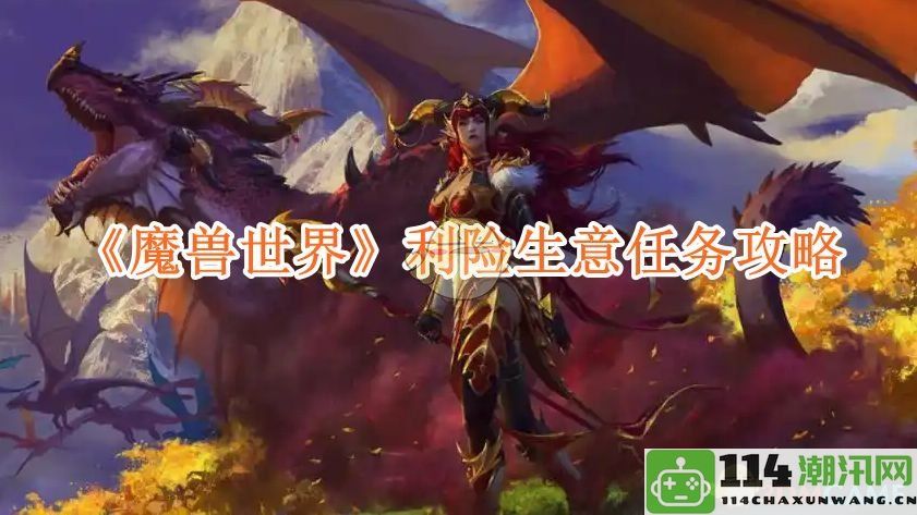 《魔兽世界》利险生意任务全面攻略与心得分享