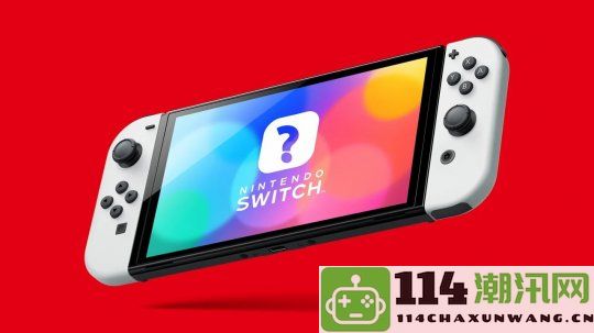 传闻：任天堂Switch 2有望在下周正式揭晓消息引发玩家期待