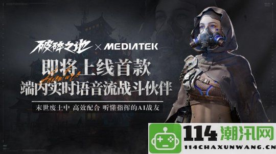 中式末日史诗巨作《破碎之地》携手联发科推出首个AI战斗伙伴，即将震撼登场