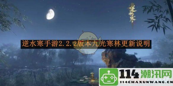 《逆水寒手游》2.2.2版本全新九光寒林更新详解与新玩法介绍