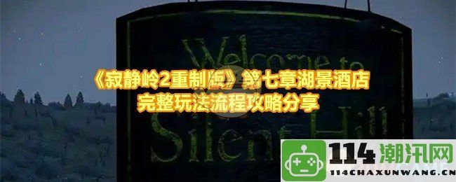 《寂静岭2重制版》第七章湖景酒店详细玩法与攻略全解析