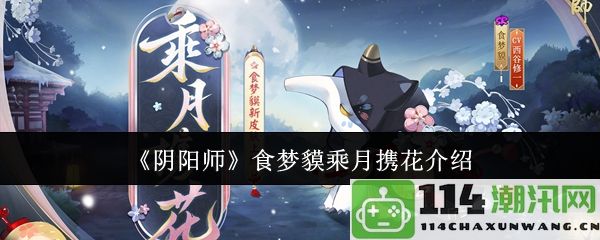 《阴阳师》食梦貘踏月而来与花相伴的精彩介绍