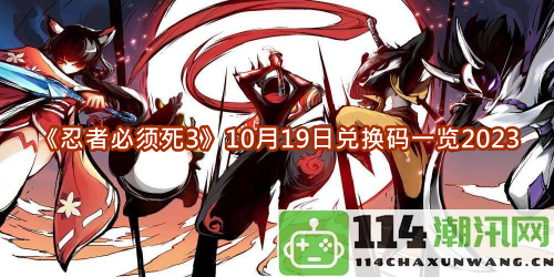 忍者必须死310月19日最新兑换码汇总2023年全新活动信息