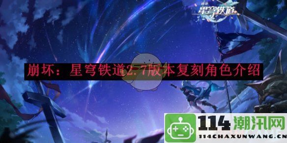 《崩坏：星穹铁道》2.7版本复刻角色全面解析与介绍