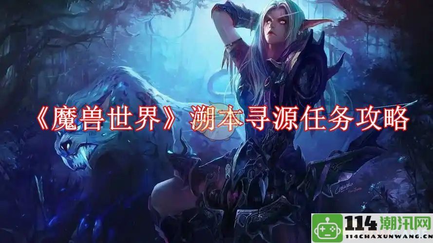 《魔兽世界》溯源任务详细攻略与完成技巧解析