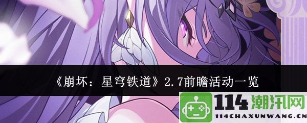 《崩坏：星穹铁道》2.7版本前瞻活动详细介绍与精彩内容预览