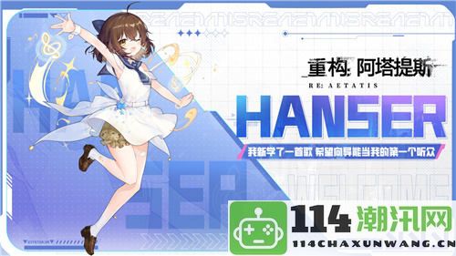 Hanser携手引发热潮《重构：阿塔提斯》夜莺测试完美收官