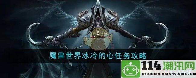 《魔兽世界》冰冷的心任务全攻略与注意事项详解