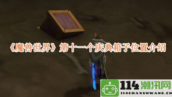 《魔兽世界》第十一个周年庆典宝箱详细位置攻略与说明