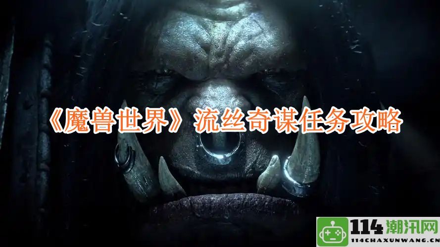 《魔兽世界》流丝奇谋任务详细攻略与步骤解析