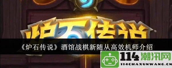 《炉石传说》酒馆战棋新增高效机师随从详解与玩法策略