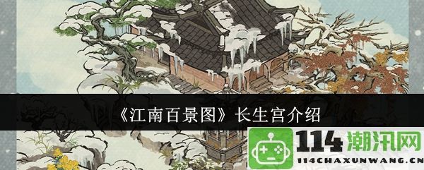 《江南百景图》中的神秘长生宫全面解析与背景介绍