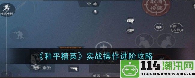 《和平精英》实战技巧提升全攻略，掌握高阶操作赢得战斗胜利