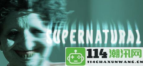 《Supernatural》将在七月上线Steam 禁止惊恐尖叫的恐怖探索体验