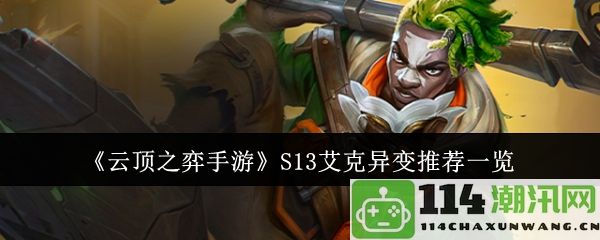 《云顶之弈手游》S13赛季艾克现状与异变策略完整解析