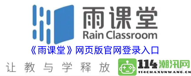 《雨课堂》网页版用户登录入口及使用指南