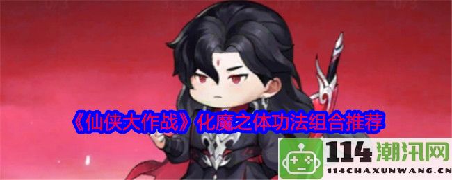 《仙侠大作战》魔体修炼法及组合技巧推荐