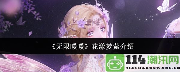 《无限暖暖》中的花漾梦萦特点及玩法介绍