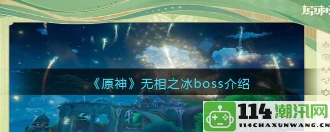 原神无相之冰BOSS详细解析与攻略介绍