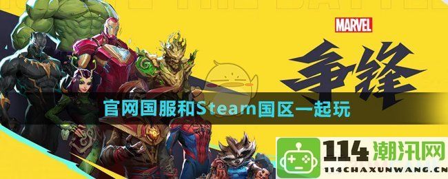 《漫威争锋》国服与Steam国区玩家联机问题解答及注意事项