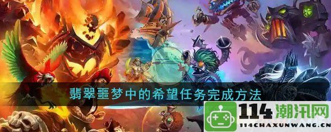 《魔兽世界》在翡翠噩梦中完成希望任务的详细攻略与技巧分享