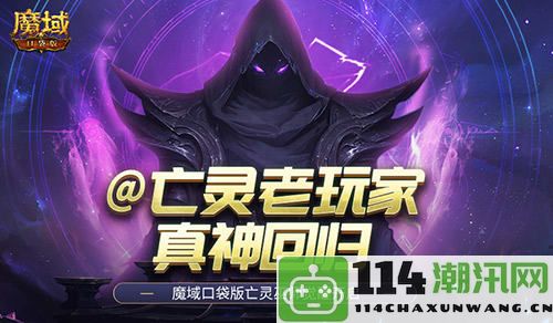 @亡灵老玩家！魔域口袋版的召唤师神秘归来，再续传奇旅程！