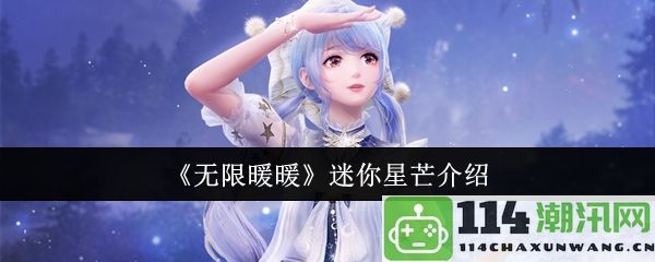 《无限暖暖》迷你星芒的详细介绍与玩法解析