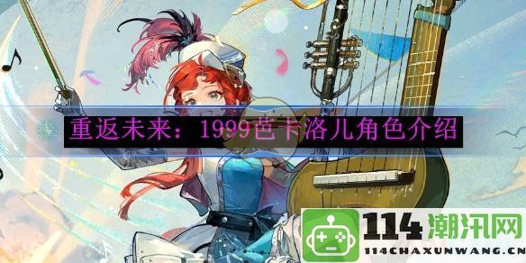 《重返未来：1999》中的芭卡洛儿角色详细解析与背景介绍