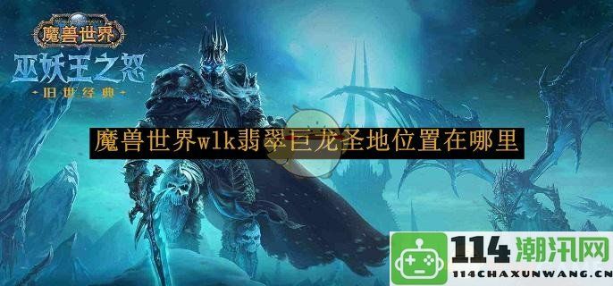 《魔兽世界》wlk翡翠巨龙圣地详细位置及探索指南分享