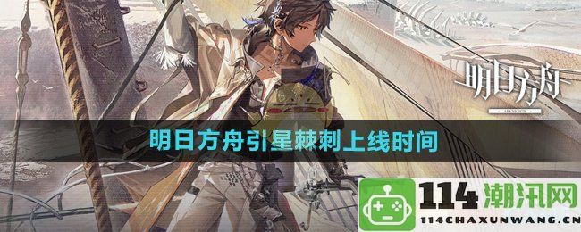 《明日方舟》新角色星棘刺正式上线时间公布与详细介绍