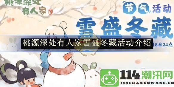 《在桃源的深处迎雪盛冬藏活动的精彩介绍与参与指南》