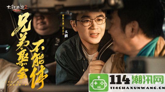 《大话西游》22周年纪念片推出！大鹏深情演绎游戏中的兄弟情谊