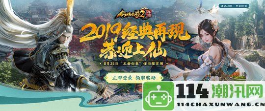 《仙侠世界2》怀旧服首测将于8月25日开启，重温十方镇的美好时光