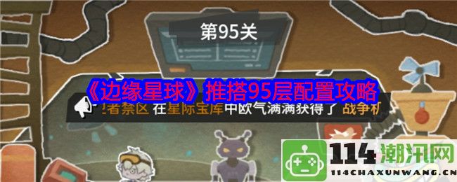 《边缘星球》95层配置全攻略，轻松提升游戏体验和策略技巧