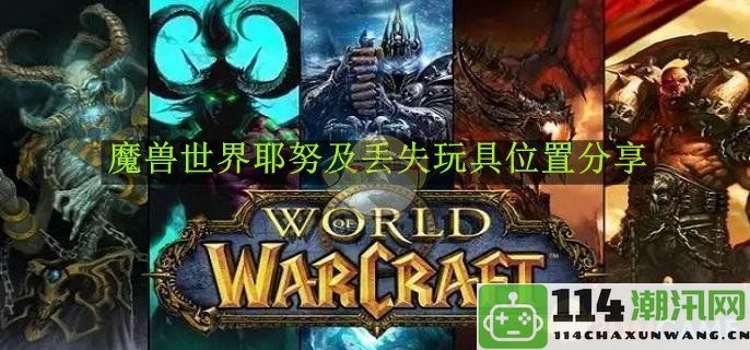 《魔兽世界》耶努的玩具寻找指南及其丢失位置汇总