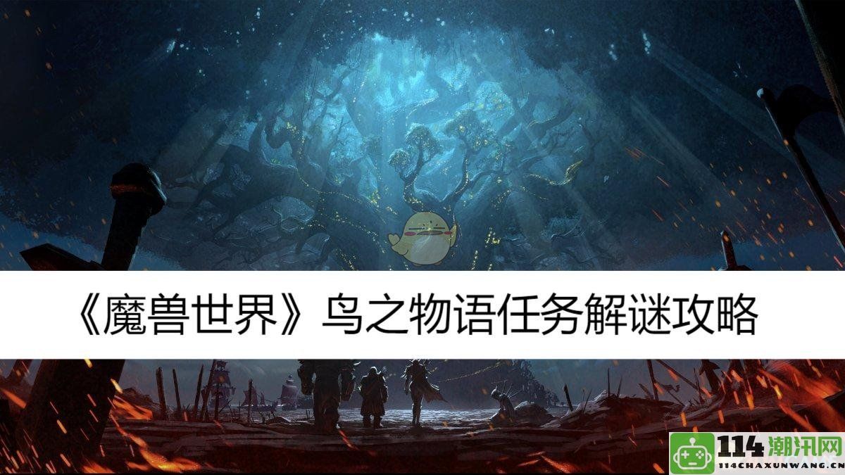 《魔兽世界》鸟之物语任务详细解谜指南与攻略解析