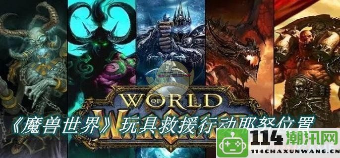 《魔兽世界》玩具救援行动耶努的具体位置与寻找攻略