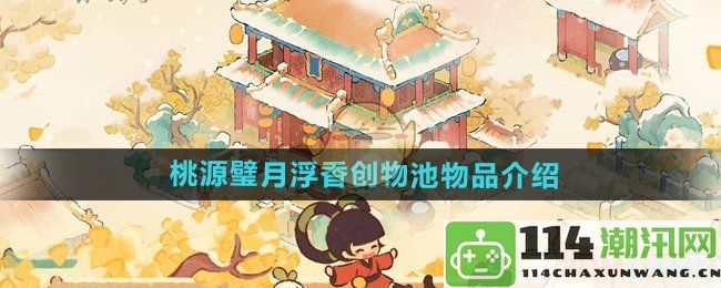 《桃源深处有人家》桃源璧月飘香创物池珍稀物品详细介绍