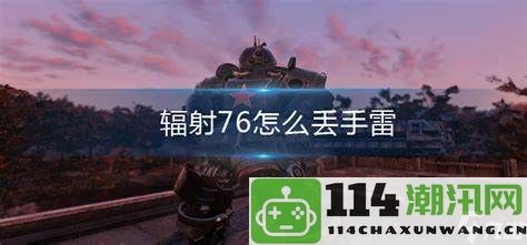 辐射76游戏中如何正确地投掷手雷技巧分享