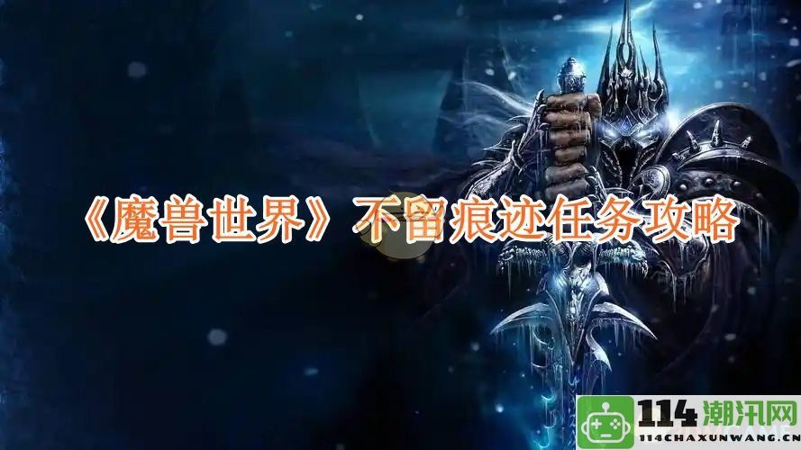 《魔兽世界》不留痕迹任务详细攻略与技巧分享