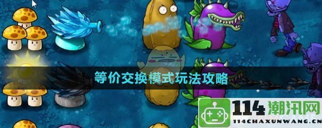 《植物大战僵尸融合版》全新等价交换模式特色玩法解析