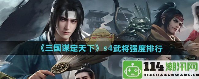 《三国谋定天下》S4赛季武将强度最新排名分析与解读