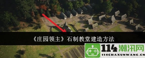 《庄园领主》如何建造精美的石制教堂详解与实用技巧