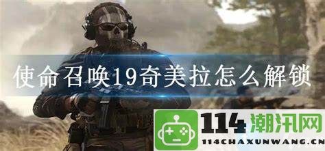 如何在《使命召唤19》游戏中成功解锁奇美拉角色详细指南